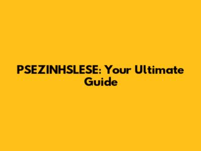 PSEZINHSLESE: Your Ultimate Guide