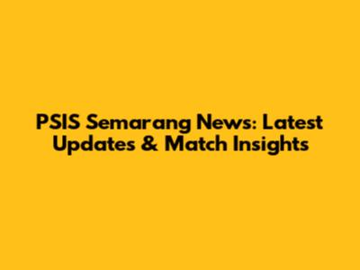 PSIS Semarang News: Latest Updates & Match Insights