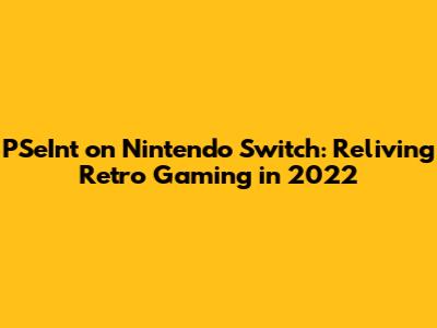 PSeInt on Nintendo Switch: Reliving Retro Gaming in 2022