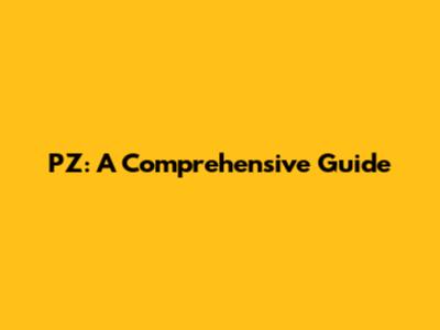 PZ: A Comprehensive Guide