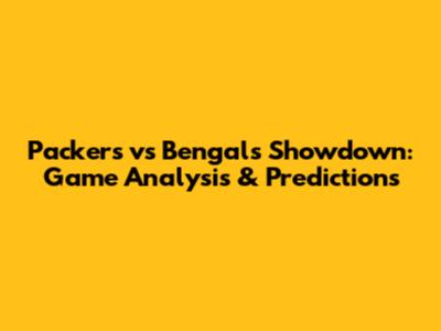 Packers vs Bengals Showdown: Game Analysis & Predictions