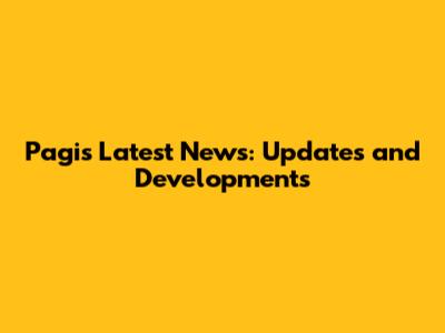 Pagi's Latest News: Updates and Developments