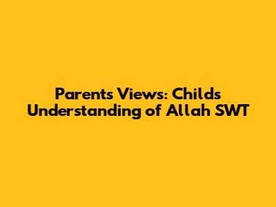 Parents' Views: Child's Understanding of Allah SWT