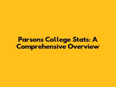 Parsons College Stats: A Comprehensive Overview