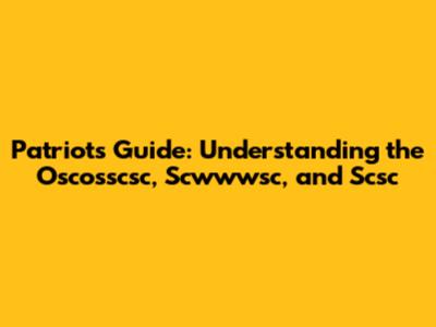 Patriot's Guide: Understanding the Oscosscsc, Scwwwsc, and Scsc