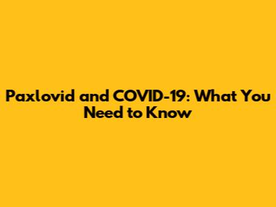 Paxlovid and COVID-19: What You Need to Know