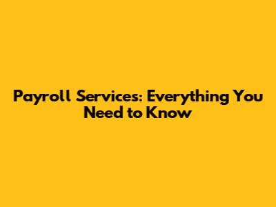 Payroll Services: Everything You Need to Know