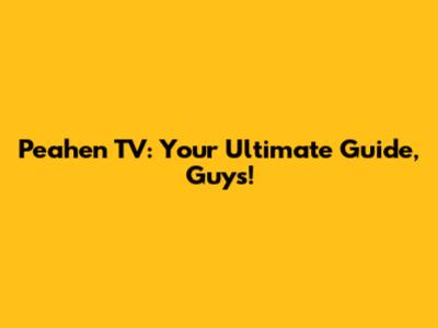 Peahen TV: Your Ultimate Guide, Guys!