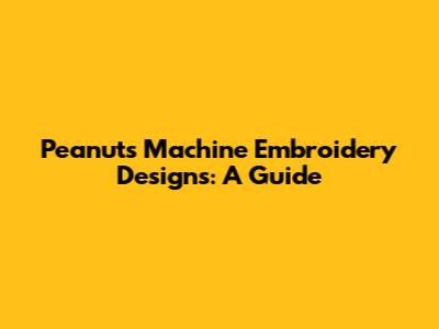 Peanuts Machine Embroidery Designs: A Guide