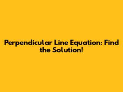 Perpendicular Line Equation: Find the Solution!