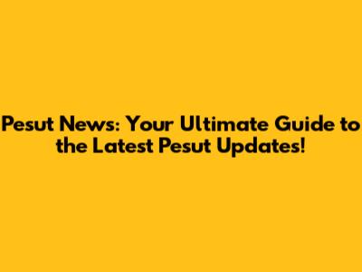 Pesut News: Your Ultimate Guide to the Latest Pesut Updates!