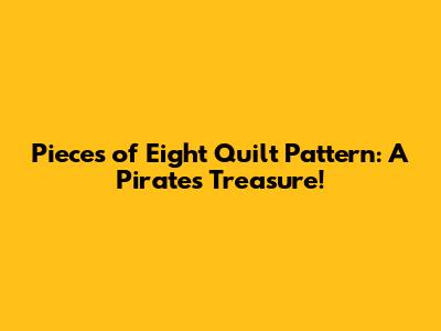 Pieces of Eight Quilt Pattern: A Pirate's Treasure!
