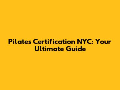 Pilates Certification NYC: Your Ultimate Guide
