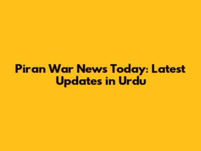 Piran War News Today: Latest Updates in Urdu