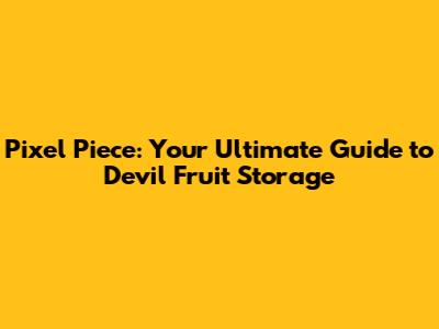 Pixel Piece: Your Ultimate Guide to Devil Fruit Storage
