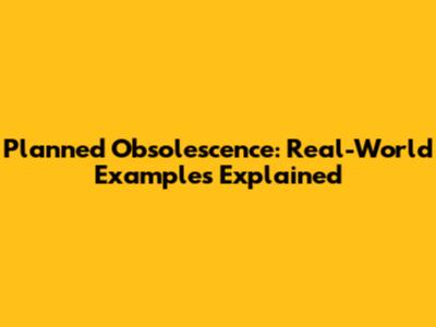 Planned Obsolescence: Real-World Examples Explained