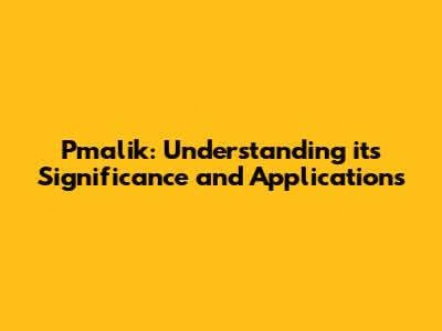 Pmalik: Understanding its Significance and Applications