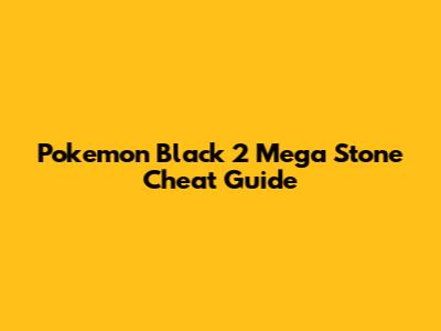 Pokemon Black 2 Mega Stone Cheat Guide