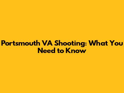 Portsmouth VA Shooting: What You Need to Know