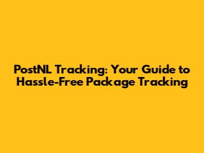 PostNL Tracking: Your Guide to Hassle-Free Package Tracking