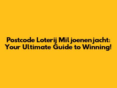 Postcode Loterij Miljoenenjacht: Your Ultimate Guide to Winning!