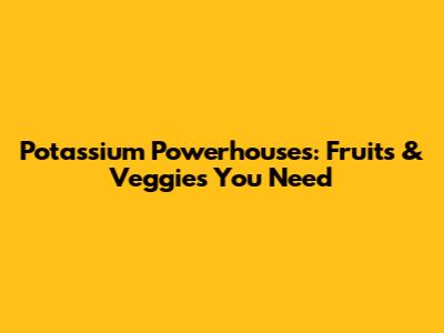 Potassium Powerhouses: Fruits & Veggies You Need