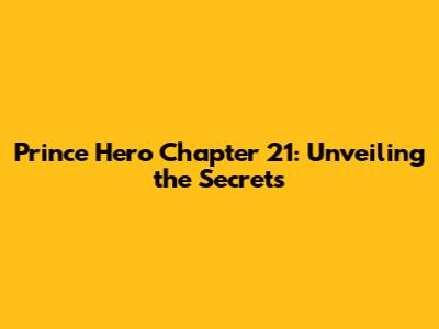 Prince Hero Chapter 21: Unveiling the Secrets