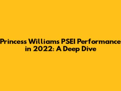 Princess William's PSEI Performance in 2022: A Deep Dive