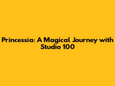 Princessia: A Magical Journey with Studio 100