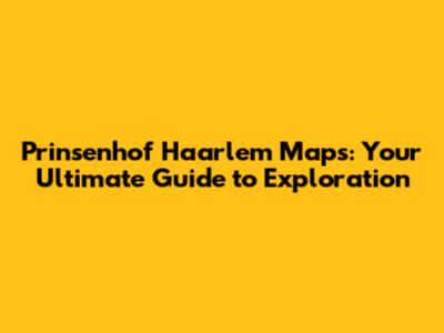 Prinsenhof Haarlem Maps: Your Ultimate Guide to Exploration