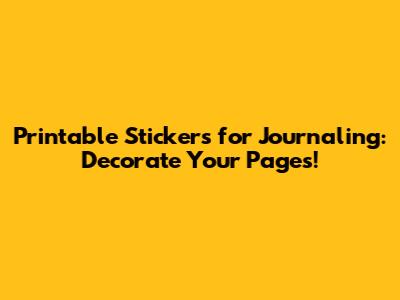 Printable Stickers for Journaling: Decorate Your Pages!