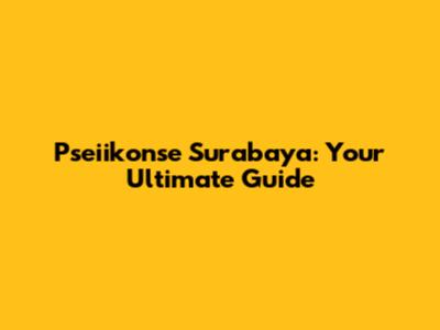Pseiikonse Surabaya: Your Ultimate Guide
