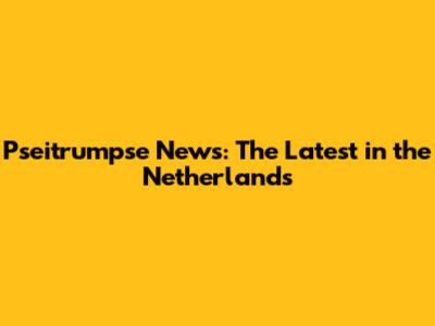 Pseitrumpse News: The Latest in the Netherlands