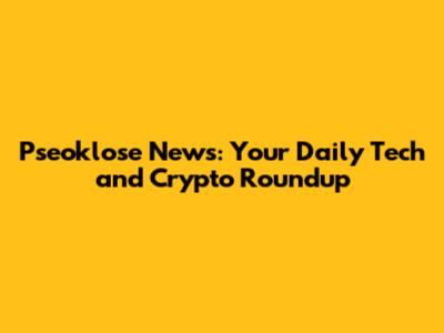 Pseoklose News: Your Daily Tech and Crypto Roundup