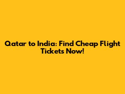 Qatar to India: Find Cheap Flight Tickets Now!