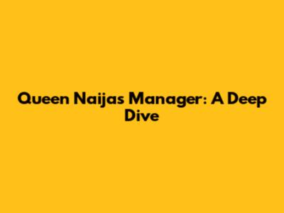 Queen Naija's Manager: A Deep Dive