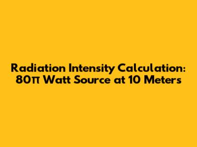 Radiation Intensity Calculation: 80π Watt Source at 10 Meters