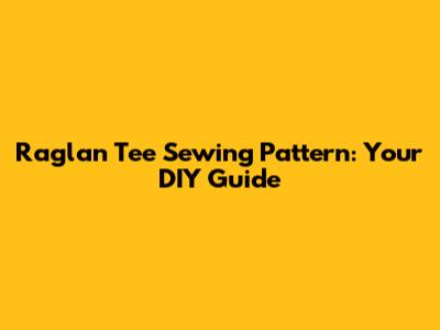 Raglan Tee Sewing Pattern: Your DIY Guide
