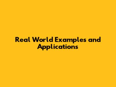 Real World Examples and Applications