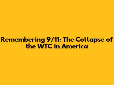 Remembering 9/11: The Collapse of the WTC in America