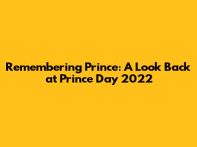 Remembering Prince: A Look Back at Prince Day 2022