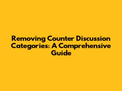 Removing Counter Discussion Categories: A Comprehensive Guide