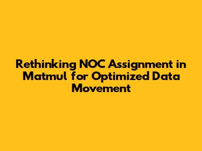Rethinking NOC Assignment in Matmul for Optimized Data Movement