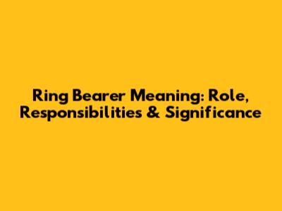 Ring Bearer Meaning: Role, Responsibilities & Significance