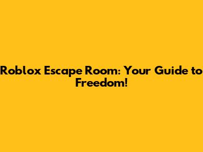Roblox Escape Room: Your Guide to Freedom!
