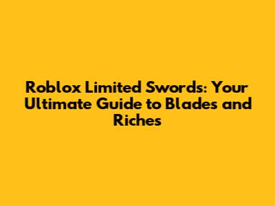 Roblox Limited Swords: Your Ultimate Guide to Blades and Riches