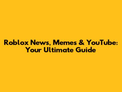 Roblox News, Memes & YouTube: Your Ultimate Guide