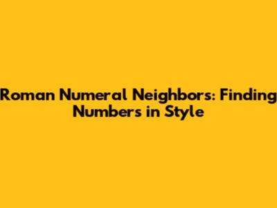Roman Numeral Neighbors: Finding Numbers in Style