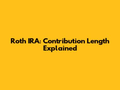 Roth IRA: Contribution Length Explained
