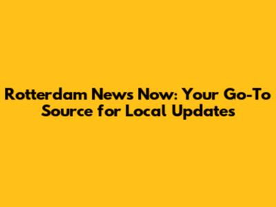 Rotterdam News Now: Your Go-To Source for Local Updates